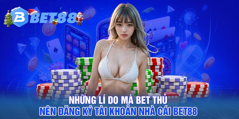Những lí do mà bet thủ nên đăng ký tài khoản nhà cái BET88
